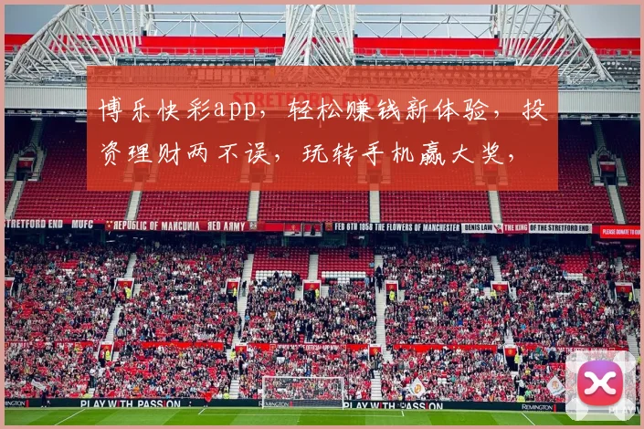 博乐快彩app，轻松赚钱新体验，投资理财两不误，玩转手机赢大奖，必看攻略