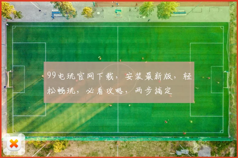 99电玩官网下载，安装最新版，轻松畅玩，必看攻略，两步搞定