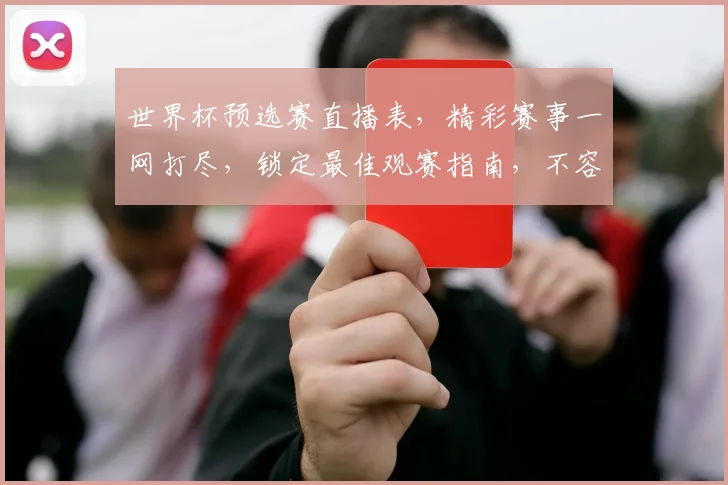 世界杯预选赛直播表，精彩赛事一网打尽，锁定最佳观赛指南，不容错过
