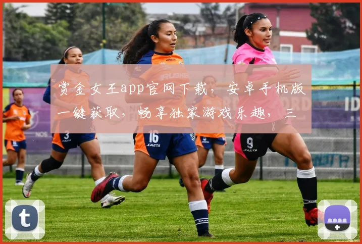 赏金女王app官网下载，安卓手机版一键获取，畅享独家游戏乐趣，三步安装，尽在掌握，